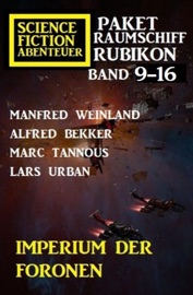 Imperium der Foronen: Raumschiff Rubikon Band 9-16: Science Fiction Abenteuer Paket - Manfred Weinland, Alfred Bekker, Lars Urban & Marc Tannous