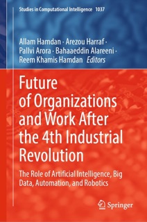 Future of Organizations and Work After the 4th Industrial Revolution by Allam Hamdan, Arezou Harraf, Pallvi Arora, Bahaaeddin Alareeni & Reem Khamis Hamdan