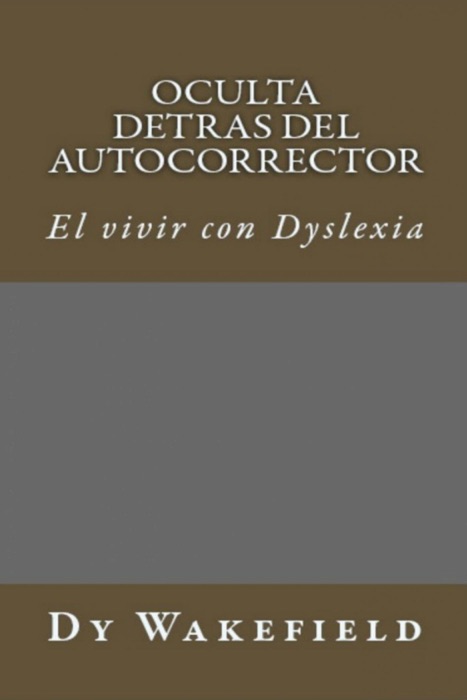 Oculta Detras Del Autocorrector: El Vivir con Dyslexia