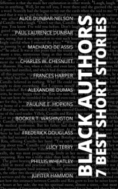 7 best short stories - Black Authors - Frederick Douglass, Alice Dunbar-Nelson, Charles W. Chesnutt, Paul Laurence Dunbar, Machado de Assis, Alexandre Dumas, Frances Harper, Pauline E. Hopkins, Booker T. Washington, Lucy Terry, Phillis Wheatley, Jupiter Hammon & August Nemo
