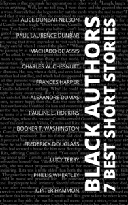 7 best short stories - Black Authors - Frederick Douglass, Alice Dunbar-Nelson, Charles W. Chesnutt, Paul Laurence Dunbar, Machado de Assis, Alexandre Dumas, Frances Harper, Pauline E. Hopkins, Booker T. Washington, Lucy Terry, Phillis Wheatley, Jupiter Hammon &amp; August Nemo Cover Art