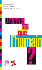 Qu'est ce que l'humain ? - Pascal Picq, Michel Serres & Jean-Didier Vincent