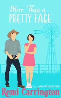 More Than a Pretty Face: A Sweet Small-Town Romantic Comedy by Remi Carrington