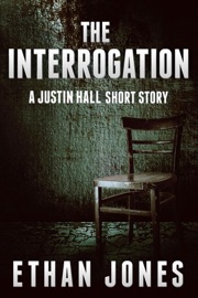 The Interrogation (A Justin Hall Short Story Prequel) - Ethan Jones