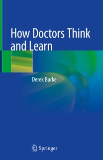How Doctors Think and Learn by Derek Burke