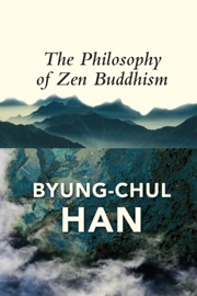 The Philosophy of Zen Buddhism - Byung-Chul Han & Daniel Steuer