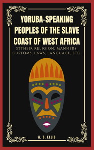 The Yoruba- Speaking Peoples of the Slave Coast of West Africa - A. B. Ellis Cover Art