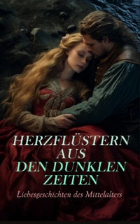 Herzflüstern aus den dunklen Zeiten: Liebesgeschichten des Mittelalters by Victor Hugo, Henryk Sienkiewicz, Walter Scott, Alexandre Dumas, Gottfried Von Straßburg, Jean-Jacques Rousseau, Georg Ebers, Levin Schücking, Karl Bröger, Heinrich von Kleist, Wilhelm Raabe, Christoph Martin Wieland, Julius Wolff, Marie-Madeleine de La Fayette, Ludwig Ganghofer, August Sperl, Louise Otto & Friedrich de la Motte Fouqué