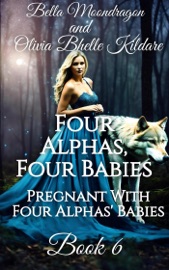 Four Alphas, Four Babies - Bella Moondragon & Olivia Bhelle Kildare