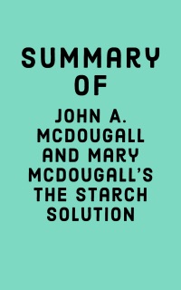 Summary of John A. McDougall and Mary McDougall’s The Starch Solution by Falcon Press
