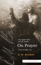 The Complete Works of E.M. Bounds On Prayer: Vol II (Sea Harp Timeless series) - E.M. Bounds
