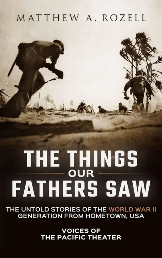 The Things Our Fathers Saw the Untold Stories of the World War II Generation from Hometown, USA-Voices of the Pacific Theater