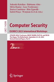 Computer Security. ESORICS 2023 International Workshops by Sokratis K. Katsikas, Habtamu Abie, Silvio Ranise, Luca Verderame, Enrico Cambiaso, Rita Ugarelli, Isabel Praça, Wenjuan Li, Weizhi Meng, Steven Furnell, Basel Katt, Sandeep Pirbhulal, Ankur Shukla, Michele Ianni, Mila Dalla Preda, Kim-Kwang Raymond Choo, Miguel Pupo Correia, Abhishta Abhishta, Giovanni Sileno, Mina Alishahi, Harsha Kalutarage & Naoto Yanai
