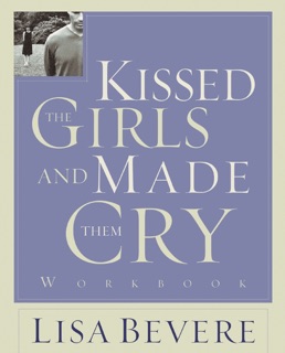 Kissed the Girls and Made Them Cry Workbook by Lisa Bevere
