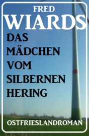 Das Mädchen vom Silbernen Hering: Ostfrieslandroman - Fred Wiards