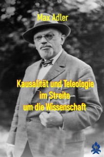 Kausalität und Teleologie im Streite um die Wissenschaft by Max Adler