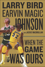 When The Game Was Ours - Larry Bird, Earvin &quot;Magic&quot; Johnson &amp; Jackie MacMullan Cover Art