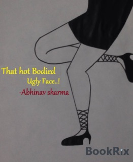 That Hot Bodied Ugly Face..! by Abhinav Sharma