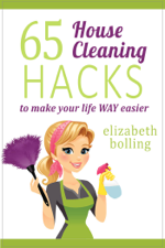 65 Household Cleaning Hacks to Make Your Life WAY Easier - Elizabeth Bolling Cover Art