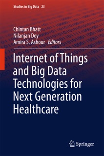 Internet of Things and Big Data Technologies for Next Generation Healthcare by Chintan Bhatt, Nilanjan Dey & Amira S. Ashour