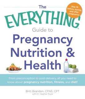 The Everything Guide to Pregnancy Nutrition & Health by Britt Brandon & Heather Rupe