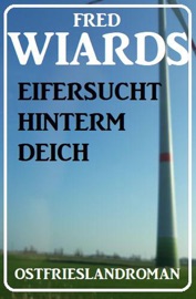 Eifersucht hinterm Deich: Ostfrieslandroman - Fred Wiards