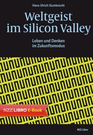 Weltgeist im Silicon Valley - Hans Ulrich Gumbrecht