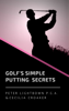 Golf's Simple Putting Secrets - Peter Lightbown & Cecilia Croaker