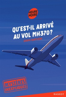 Mystères inexpliqués - Qu'est-il arrivé au vol MH370 ? by Sarah Barthère