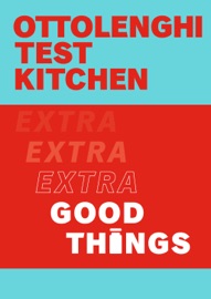 Ottolenghi Test Kitchen: Extra Good Things - Yotam Ottolenghi, Noor Murad & Ottolenghi Test Kitchen