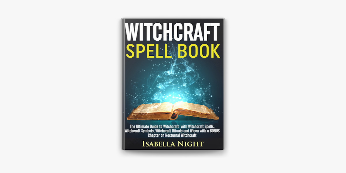 Witchcraft Spell Book: The Ultimate Guide to Witchcraft with Witchcraft  Spells, Witchcraft Symbols, Witchcraft Rituals and Wicca with a Bonus  Chapter on Nocturnal Witchcraft eBook by Isabella Night - EPUB Book