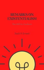 Remarks On Existentialism: The Will to Conform - Jack R Ernest