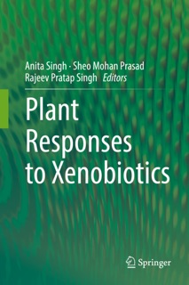 Plant Responses to Xenobiotics by Anita Singh, Sheo Mohan Prasad & Rajeev Pratap Singh