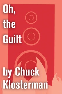 Oh, the Guilt by Chuck Klosterman