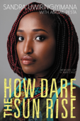 How Dare the Sun Rise - Sandra Uwiringiyimana & Abigail Pesta