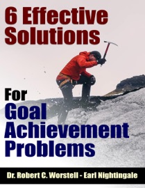 6 Effective Solutions for Goal Achievement Problems - Robert C. Worstell & Earl Nightingale