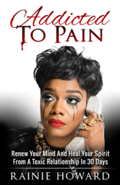 Addicted To Pain: Renew Your Mind And Heal Your Spirit From A Toxic Relationship In 30 Days