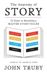 The Anatomy of Story by John Truby Book Summary, Reviews and Downlod