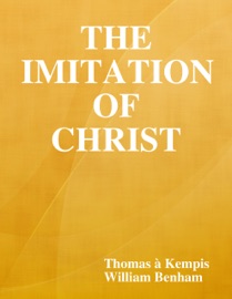 The Imitation of Christ - Thomas à Kempis & William Benham