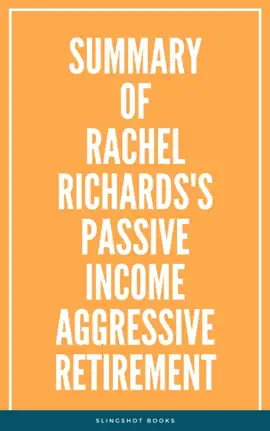 Summary of Rachel Richards's Passive Income Aggressive Retirement