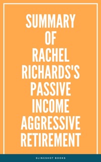 Summary of Rachel Richards's Passive Income Aggressive Retirement by Slingshot Books