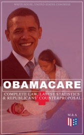 Obamacare: Complete Law, Latest Statistics & Republican's Counterproposal - White House & United States Congress