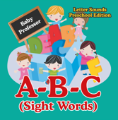A-B-C (Sight Words) Letter Sounds Preschool Edition - Baby Professor