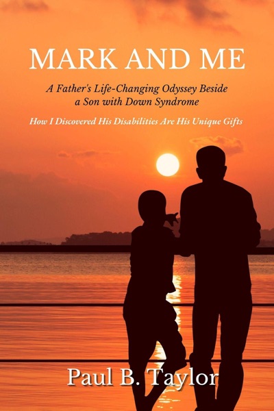 Mark and Me  –  A Father’s Life-Changing Odyssey Beside a Son with Down Syndrome