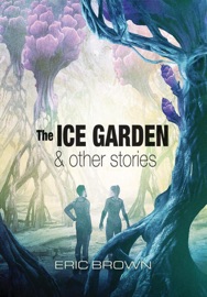 The Ice Garden & Other Stories - Eric Brown