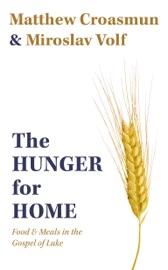 The Hunger for Home - Matthew Croasmun & Miroslav Volf