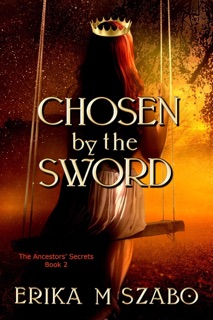 Chosen by the Sword by Erika M Szabo