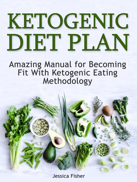 DOWNLOAD ~ Ketogenic Diet Plan: Amazing Manual for Becoming Fit With Ketogenic Eating methodology  by Jessica Fisher ~ eBook PDF Kindle ePub Free