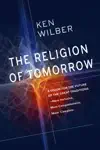The Religion of Tomorrow by Ken Wilber Book Summary, Reviews and Downlod
