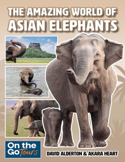 THE AMAZING WORLD OF ASIAN ELEPHANTS by David Alderton & Akara Heart